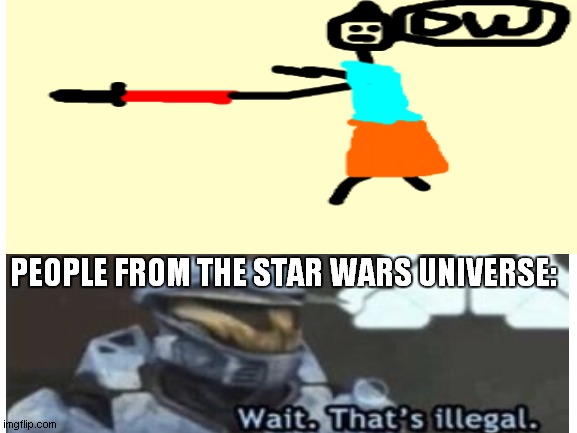 Holding a lightsaber backwards | PEOPLE FROM THE STAR WARS UNIVERSE: | image tagged in star wars,wait thats illegal,lightsaber | made w/ Imgflip meme maker