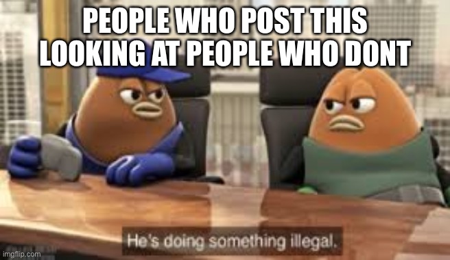 killer bean | PEOPLE WHO POST THIS LOOKING AT PEOPLE WHO DON’T | image tagged in killer bean | made w/ Imgflip meme maker