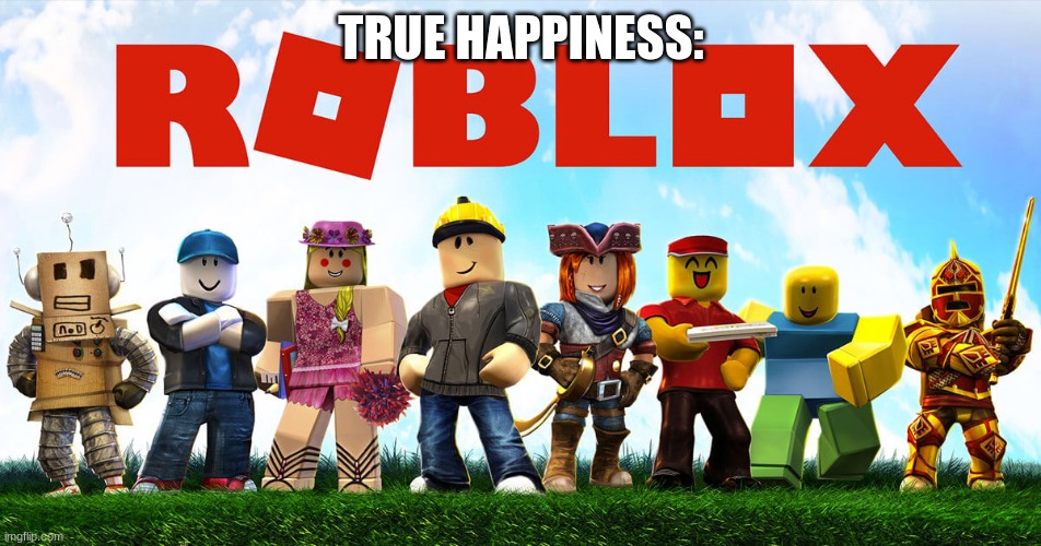 TRUE HAPPINESS: | image tagged in roblox | made w/ Imgflip meme maker