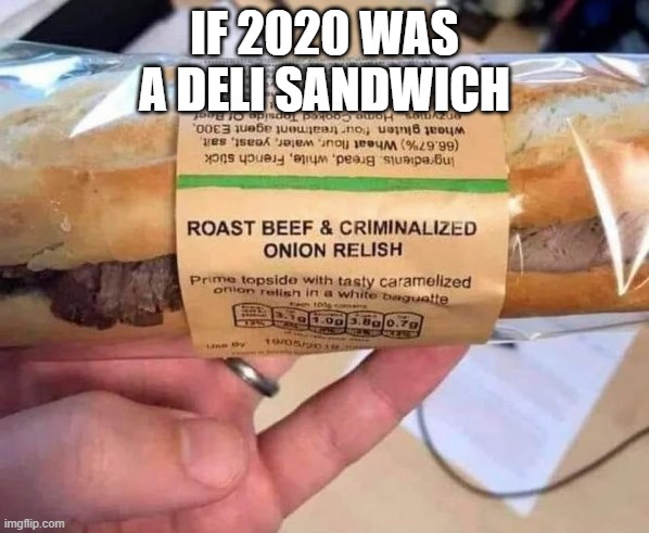 Make Me A Sandwich | IF 2020 WAS A DELI SANDWICH | image tagged in sandwich,make me a sandwich | made w/ Imgflip meme maker
