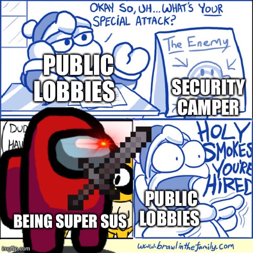 I will make among us memes until among us stops being popular | PUBLIC LOBBIES; SECURITY CAMPER; PUBLIC LOBBIES; BEING SUPER SUS | image tagged in holy smokes you're hired | made w/ Imgflip meme maker