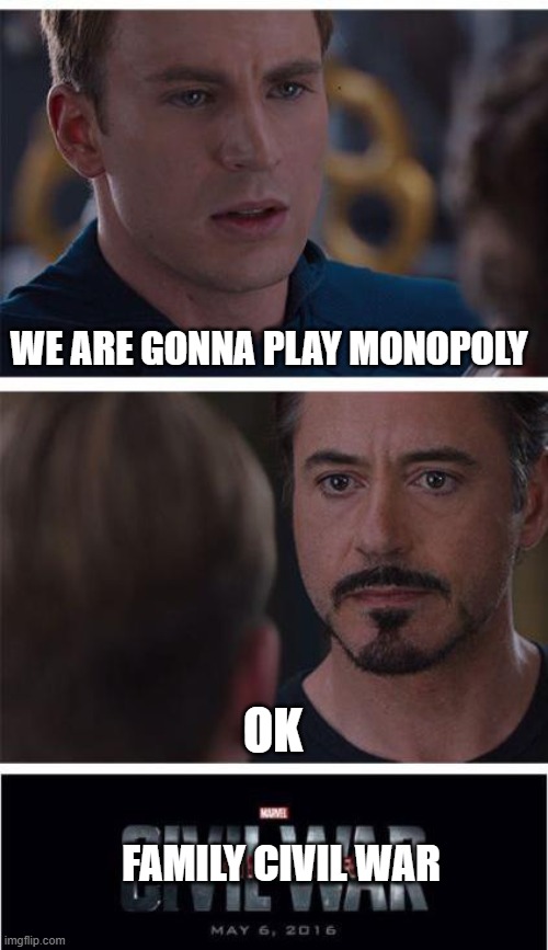 Family civil war | WE ARE GONNA PLAY MONOPOLY; OK; FAMILY CIVIL WAR | image tagged in memes,marvel civil war 1 | made w/ Imgflip meme maker