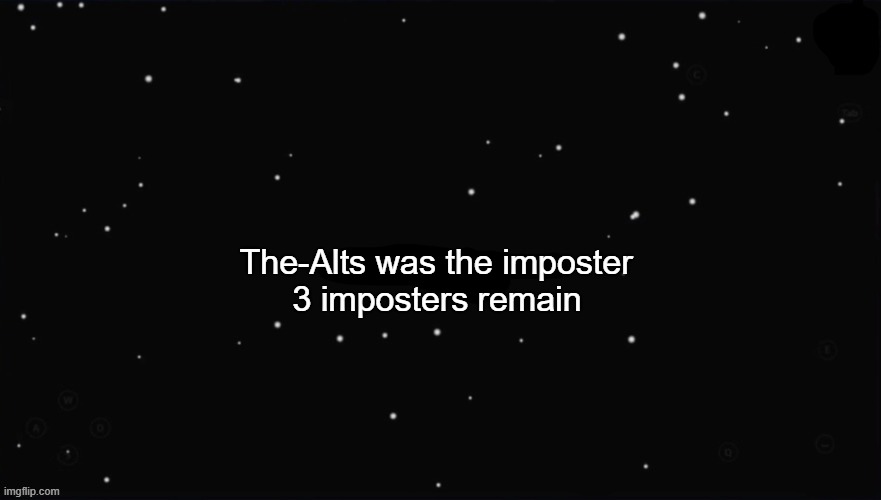 X Was the Impostor | The-Alts was the imposter; 3 imposters remain | image tagged in x was the impostor | made w/ Imgflip meme maker