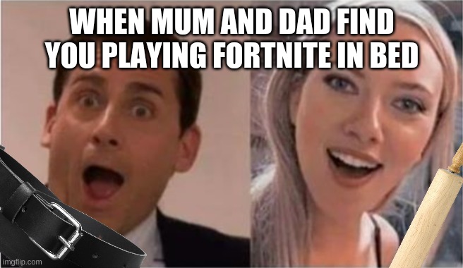 More Forknife memes | WHEN MUM AND DAD FIND YOU PLAYING FORTNITE IN BED | image tagged in memes | made w/ Imgflip meme maker