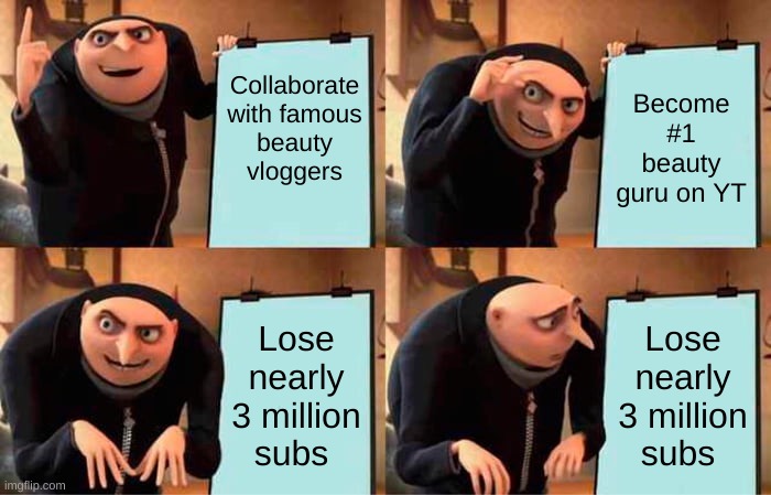 James Charles's plan | Collaborate with famous beauty vloggers; Become #1 beauty guru on YT; Lose nearly 3 million subs; Lose nearly 3 million subs | image tagged in memes,gru's plan | made w/ Imgflip meme maker