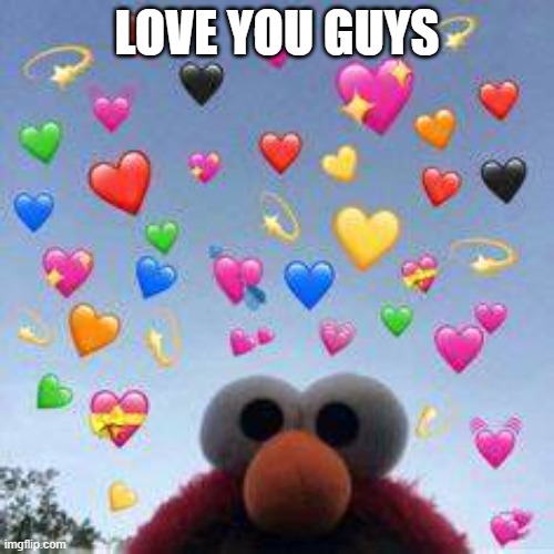 LOVE YOU GUYS | made w/ Imgflip meme maker