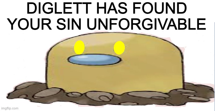 DIGLETT HAS FOUND YOUR SIN UNFORGIVABLE | made w/ Imgflip meme maker