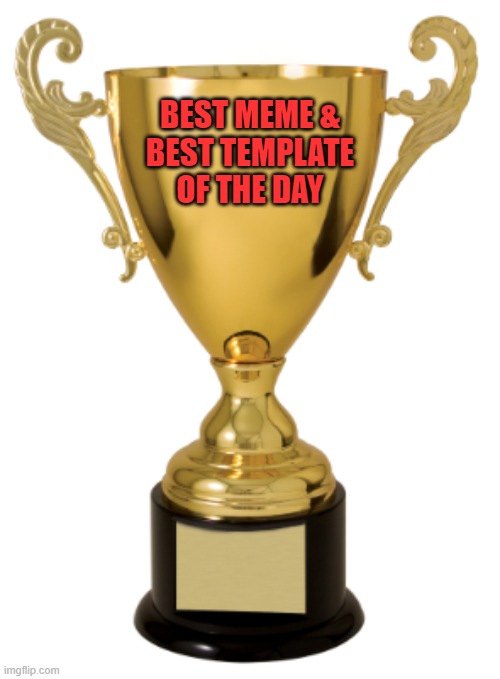 Trophy | BEST MEME &
BEST TEMPLATE
OF THE DAY | image tagged in trophy | made w/ Imgflip meme maker