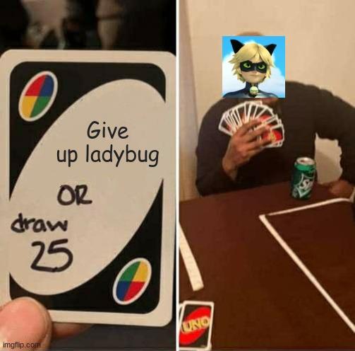UNO Draw 25 Cards Meme | Give up ladybug | image tagged in memes,uno draw 25 cards | made w/ Imgflip meme maker