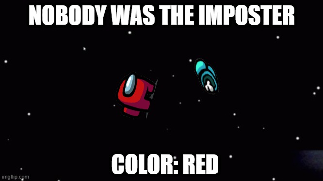 Among us ejection | NOBODY WAS THE IMPOSTER; COLOR: RED | image tagged in among us ejection | made w/ Imgflip meme maker