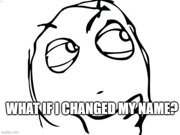 what would it even be? you all know me by CAKE. its kinda to late now. | WHAT IF I CHANGED MY NAME? | image tagged in memes,question rage face | made w/ Imgflip meme maker