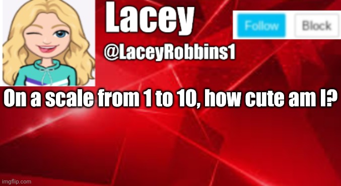 Following A Trend As Usual | On a scale from 1 to 10, how cute am I? | image tagged in lacey announcement | made w/ Imgflip meme maker