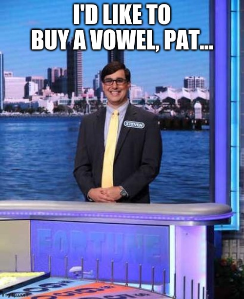 I'D LIKE TO BUY A VOWEL, PAT... | made w/ Imgflip meme maker
