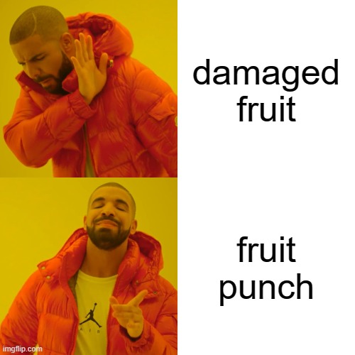 Drake Hotline Bling Meme | damaged fruit; fruit punch | image tagged in memes,drake hotline bling | made w/ Imgflip meme maker