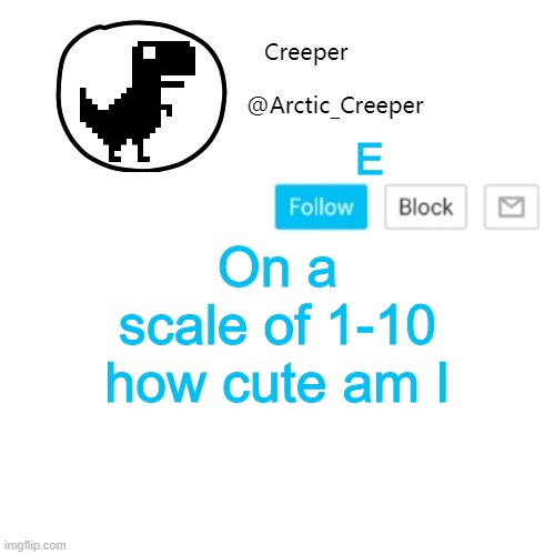Creeper's announcement thing | E; On a scale of 1-10 how cute am I | image tagged in creeper's announcement thing | made w/ Imgflip meme maker