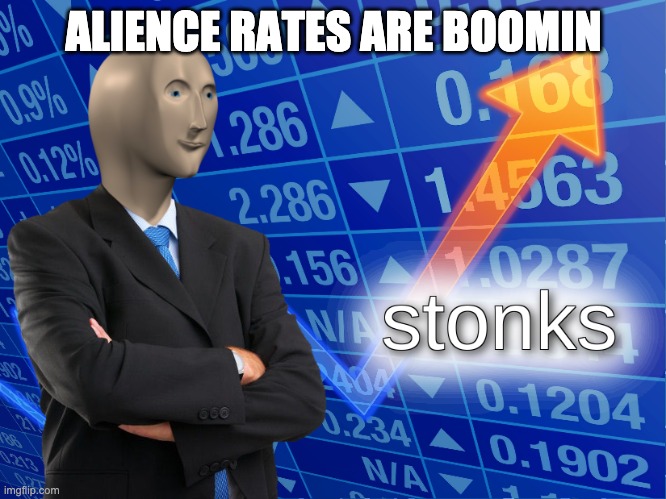 stonks | ALIENCE RATES ARE BOOMIN | image tagged in stonks | made w/ Imgflip meme maker