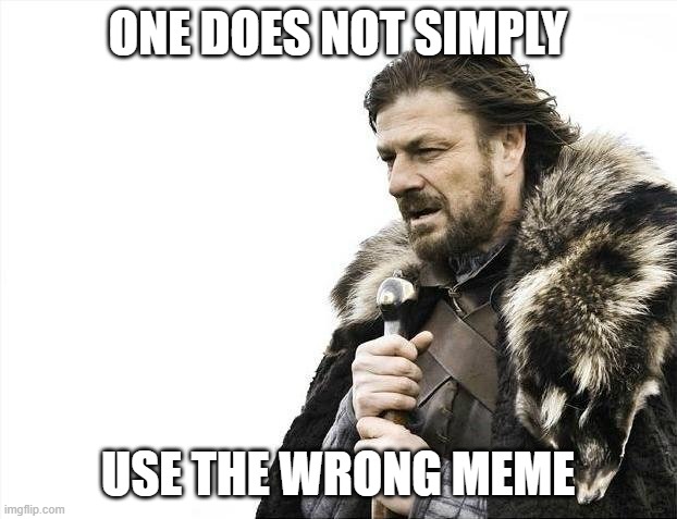 Brace Yourselves X is Coming |  ONE DOES NOT SIMPLY; USE THE WRONG MEME | image tagged in memes,brace yourselves x is coming | made w/ Imgflip meme maker
