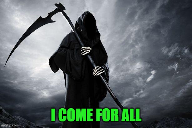 Death | I COME FOR ALL | image tagged in death | made w/ Imgflip meme maker