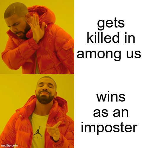 among us | gets killed in among us; wins as an imposter | image tagged in memes,drake hotline bling | made w/ Imgflip meme maker