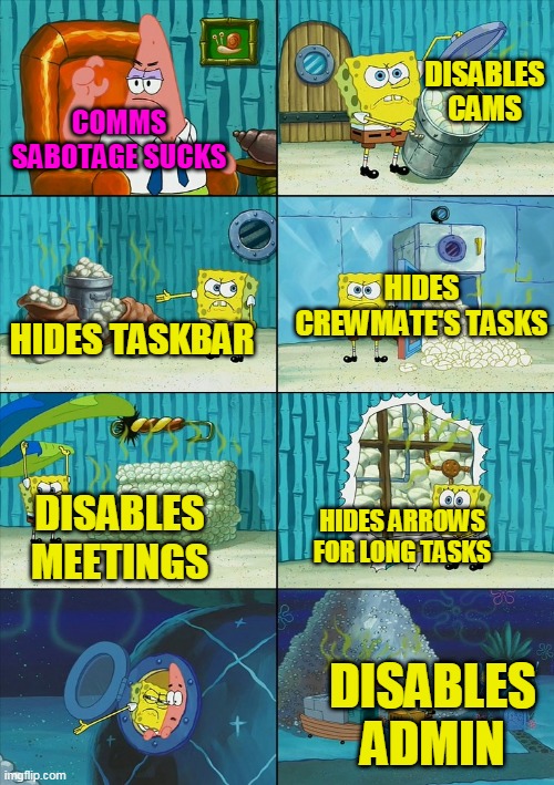 It's not bad | DISABLES CAMS; COMMS SABOTAGE SUCKS; HIDES CREWMATE'S TASKS; HIDES TASKBAR; DISABLES MEETINGS; HIDES ARROWS FOR LONG TASKS; DISABLES ADMIN | image tagged in spongebob shows patrick garbage,sus | made w/ Imgflip meme maker