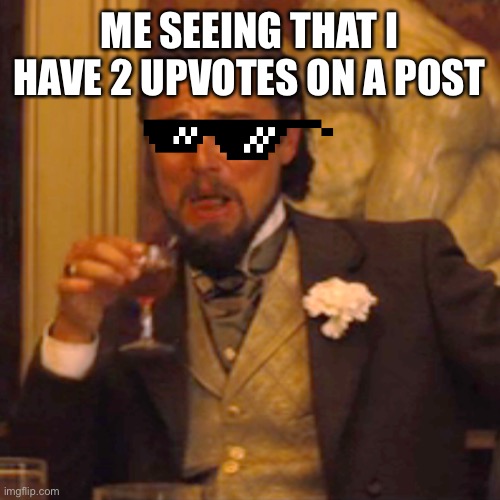 Laughing Leo Meme | ME SEEING THAT I HAVE 2 UPVOTES ON A POST | image tagged in memes,laughing leo | made w/ Imgflip meme maker