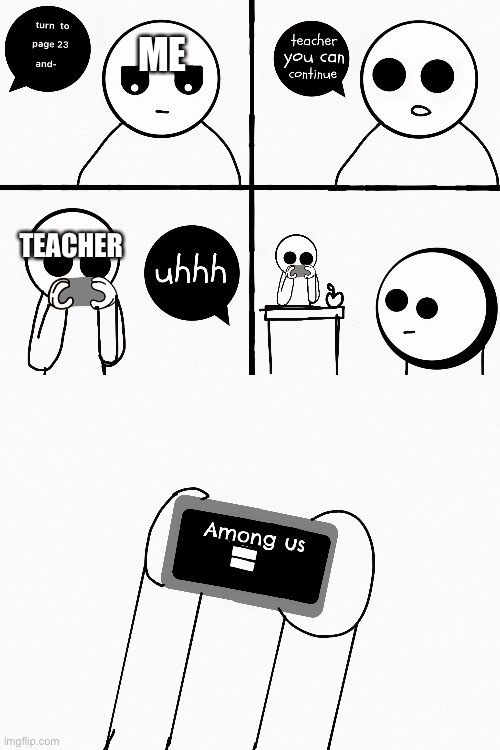 Even teachers play among us! | ME; TEACHER | image tagged in funny | made w/ Imgflip meme maker