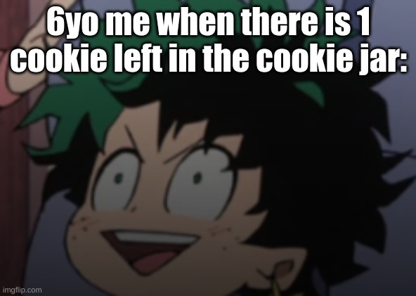 CoOkIeS! | 6yo me when there is 1 cookie left in the cookie jar: | image tagged in happy izuku,cookies | made w/ Imgflip meme maker