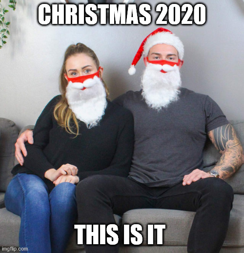 Christmas | CHRISTMAS 2020; THIS IS IT | image tagged in christmas,christmas 2020,santa claus,bad santa | made w/ Imgflip meme maker