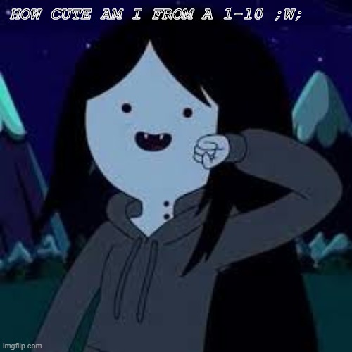 yee | HOW CUTE AM I FROM A 1-10 ;W; | made w/ Imgflip meme maker