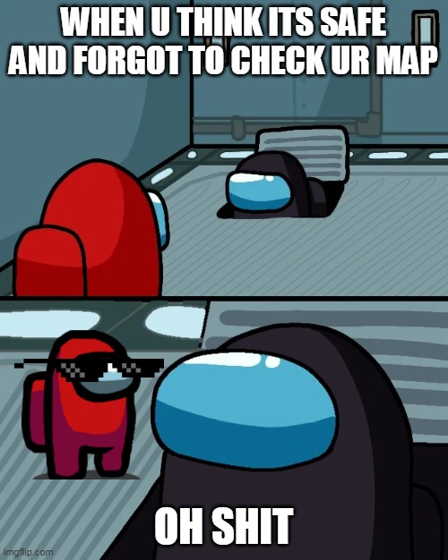 rip black | WHEN U THINK ITS SAFE AND FORGOT TO CHECK UR MAP; OH SHIT | image tagged in impostor of the vent | made w/ Imgflip meme maker