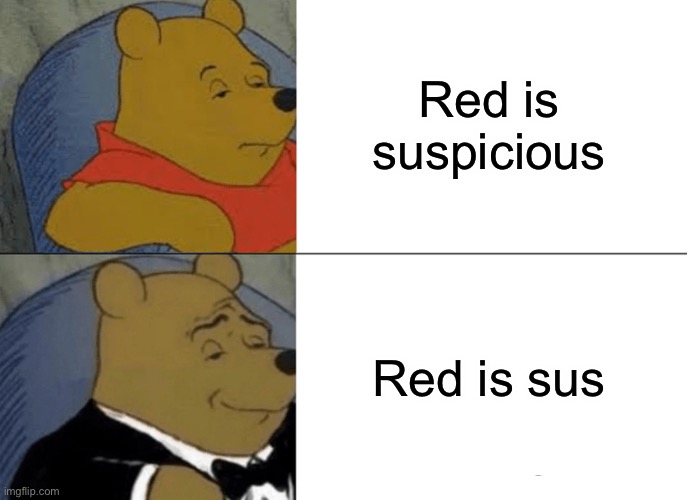 Tuxedo Winnie The Pooh Meme | Red is suspicious; Red is sus | image tagged in memes,tuxedo winnie the pooh | made w/ Imgflip meme maker