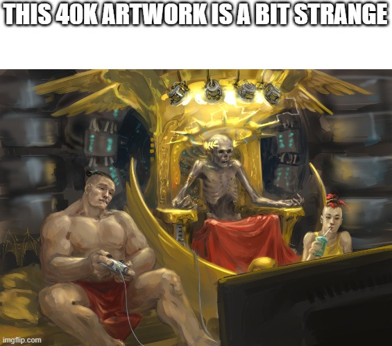 THIS 40K ARTWORK IS A BIT STRANGE | image tagged in warhammer 40k | made w/ Imgflip meme maker