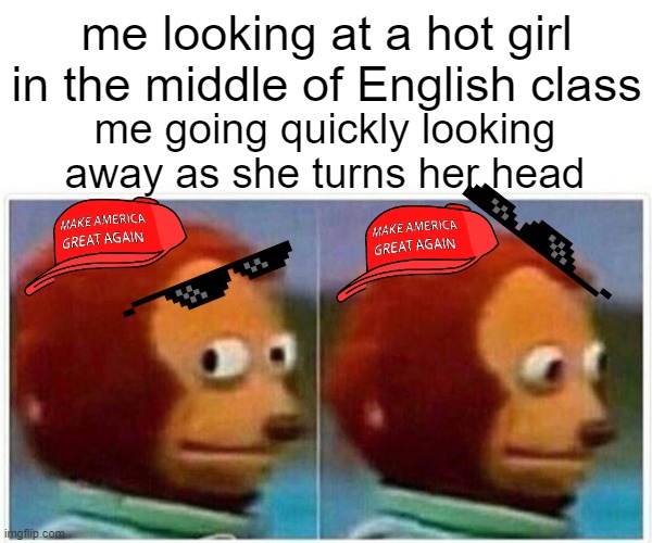 Monkey Puppet | me looking at a hot girl in the middle of English class; me going quickly looking away as she turns her head | image tagged in memes,funny memes | made w/ Imgflip meme maker