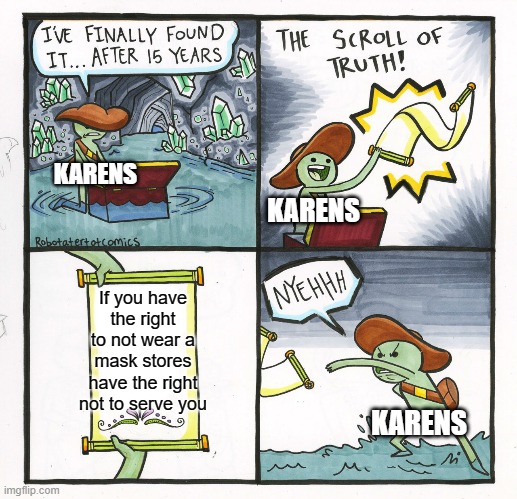 Karens, The Scroll of truth | KARENS; KARENS; If you have the right to not wear a mask stores have the right not to serve you; KARENS | image tagged in memes,the scroll of truth | made w/ Imgflip meme maker