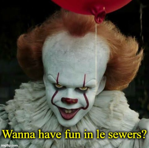 Pennywise | Wanna have fun in le sewers? | image tagged in pennywise | made w/ Imgflip meme maker