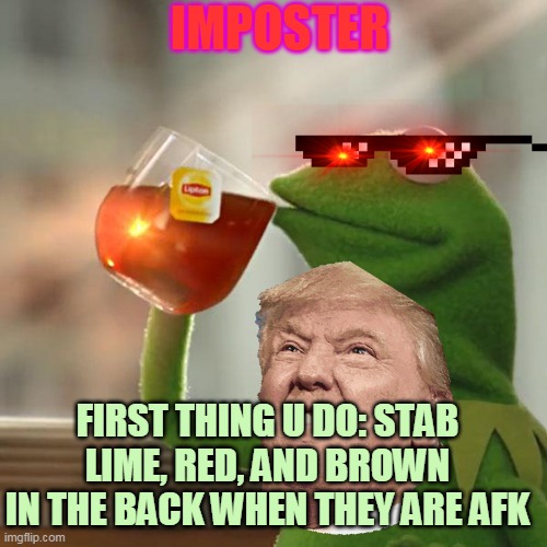 kermit you gonna get yeeted outta the ship | IMPOSTER; FIRST THING U DO: STAB LIME, RED, AND BROWN IN THE BACK WHEN THEY ARE AFK | image tagged in memes,but that's none of my business,kermit the frog,among us,impostor | made w/ Imgflip meme maker
