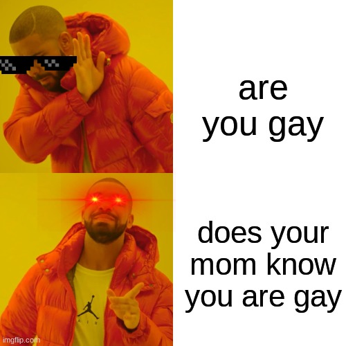 boy | are you gay; does your mom know you are gay | image tagged in memes,drake hotline bling | made w/ Imgflip meme maker