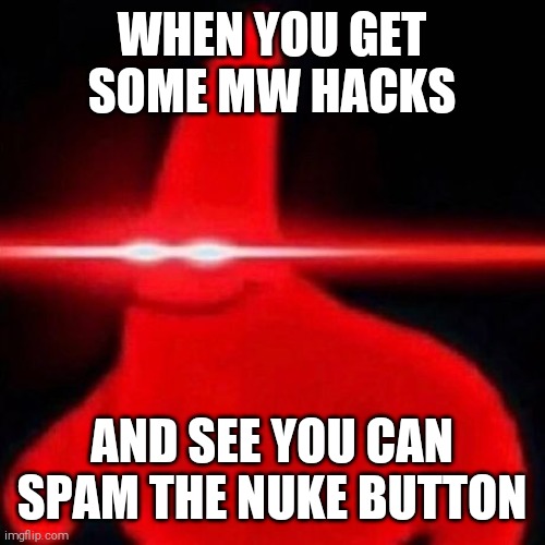 MW hacks | WHEN YOU GET SOME MW HACKS; AND SEE YOU CAN SPAM THE NUKE BUTTON | image tagged in modern warfare,patrick star,laser eyes | made w/ Imgflip meme maker
