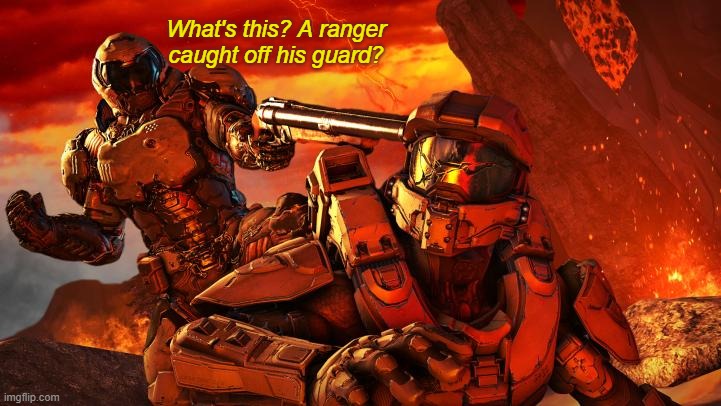 If you get it, you get it... | What's this? A ranger caught off his guard? | image tagged in halo,doom,doomguy,master chief,lord of the rings | made w/ Imgflip meme maker