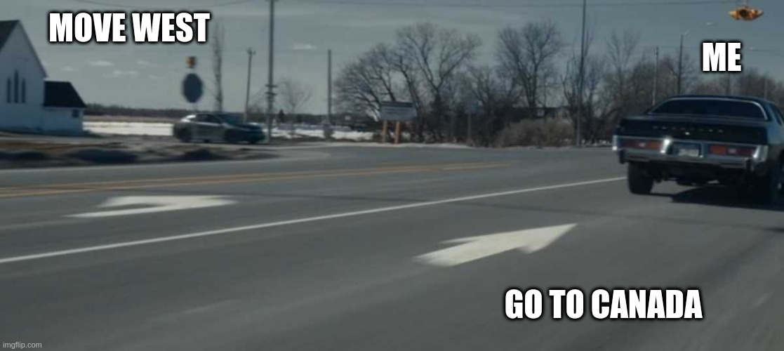 if i was american | MOVE WEST; ME; GO TO CANADA | image tagged in highway 47,covid,trumpism | made w/ Imgflip meme maker