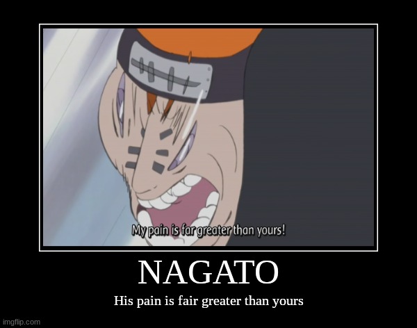 Nagato Motivational Poster | NAGATO; His pain is fair greater than yours | image tagged in pain,naruto shippuden,anime | made w/ Imgflip meme maker
