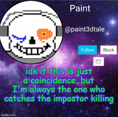 like, y | idk if this is just a coincidence, but I'm always the one who catches the impostor killing | image tagged in paint announces | made w/ Imgflip meme maker