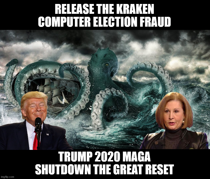 Kraken - Great Reset | RELEASE THE KRAKEN
COMPUTER ELECTION FRAUD; TRUMP 2020 MAGA
SHUTDOWN THE GREAT RESET | image tagged in sidney powell kraken,trump,great reset,election 2020,election fraud | made w/ Imgflip meme maker