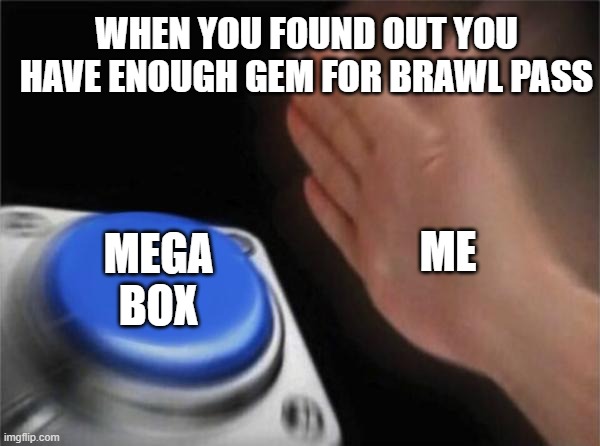 Blank Nut Button Meme | WHEN YOU FOUND OUT YOU HAVE ENOUGH GEM FOR BRAWL PASS; ME; MEGA
BOX | image tagged in memes,blank nut button | made w/ Imgflip meme maker