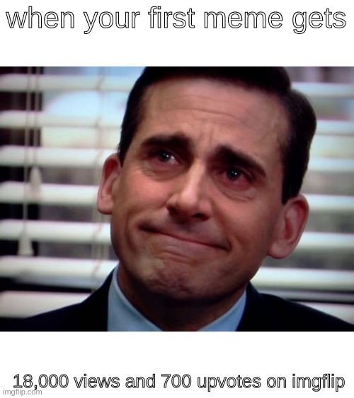 this isnt my first meme tho. check my prof | when your first meme gets; 18,000 views and 700 upvotes on imgflip | image tagged in the office | made w/ Imgflip meme maker