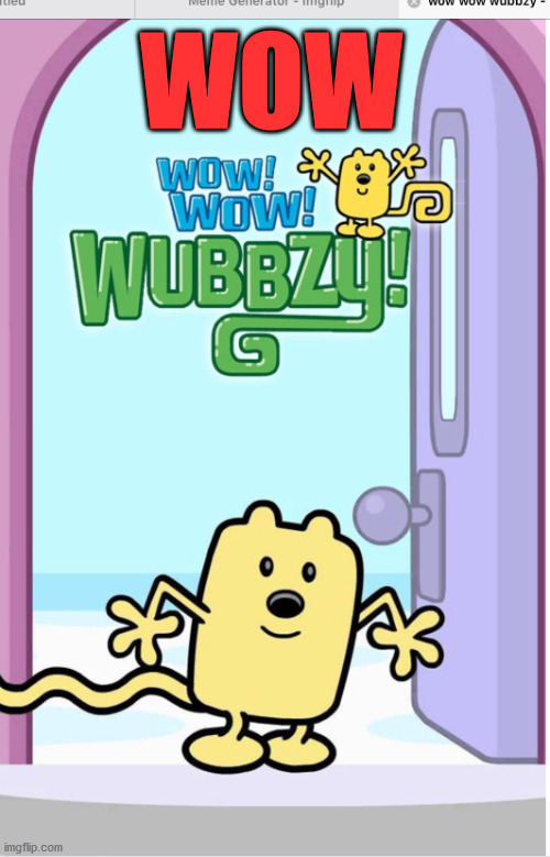 WOW | image tagged in wow wow wubbzy | made w/ Imgflip meme maker