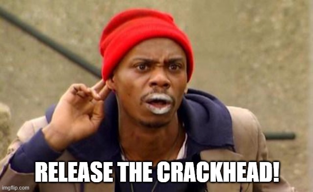 Release the Kraken | RELEASE THE CRACKHEAD! | image tagged in crackhead | made w/ Imgflip meme maker