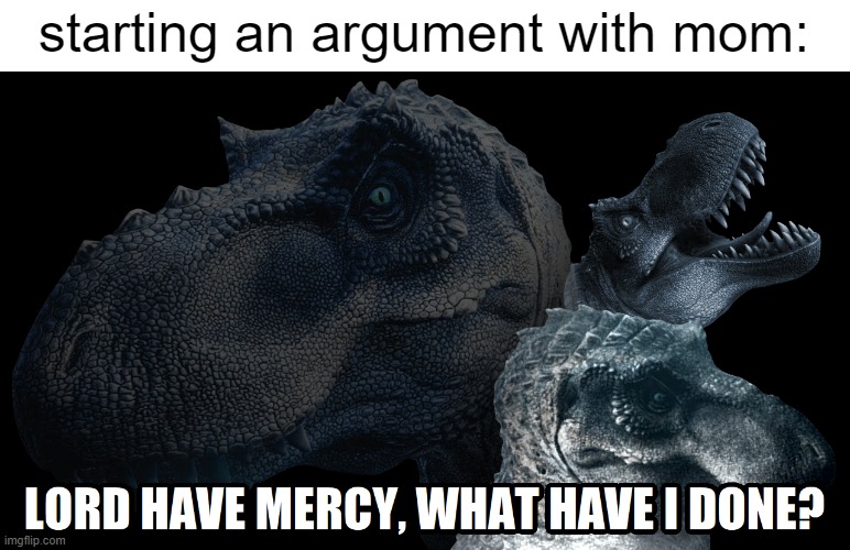 Regretful Rex | starting an argument with mom: | image tagged in regretful rex | made w/ Imgflip meme maker