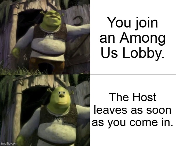 Among us Lobbies these days |  You join an Among Us Lobby. The Host leaves as soon as you come in. | image tagged in shocked shrek face swap | made w/ Imgflip meme maker