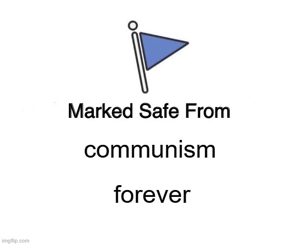 anti commienism #2 | communism; forever | image tagged in memes,marked safe from,communism | made w/ Imgflip meme maker